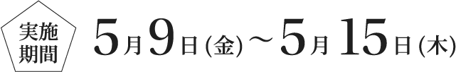 実施期間：5月9日（金）〜5月15日（木）